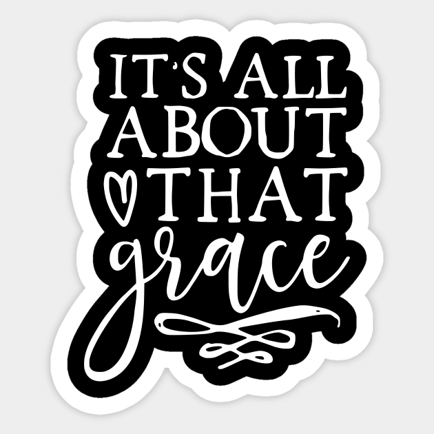 It's All About That Grace Sticker by authorytees